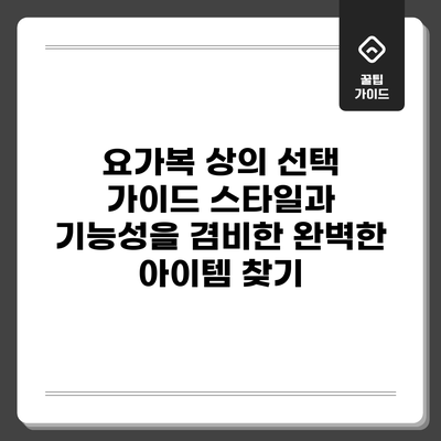 요가복 상의 선택 가이드: 스타일과 기능성을 겸비한 완벽한 아이템 찾기
